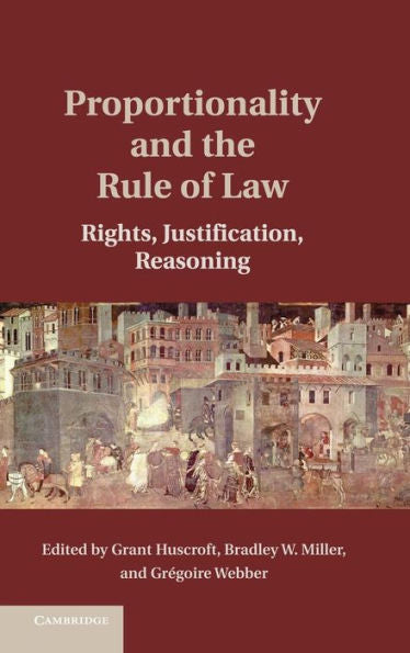 Proportionality And The Rule Of Law: Rights, Justification, Reasoning