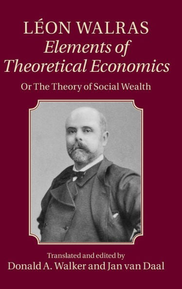 Leon Walras: Elements Of Theoretical Economics: Or, The Theory Of Social Wealth