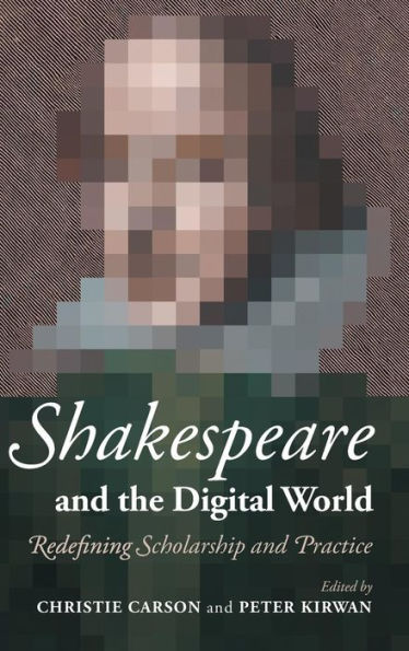 Shakespeare And The Digital World: Redefining Scholarship And Practice