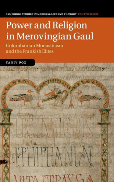 Power And Religion In Merovingian Gaul: Columbanian Monasticism And The Frankish Elites (Cambridge Studies In Medieval Life And Thought: Fourth Series, Series Number 98)