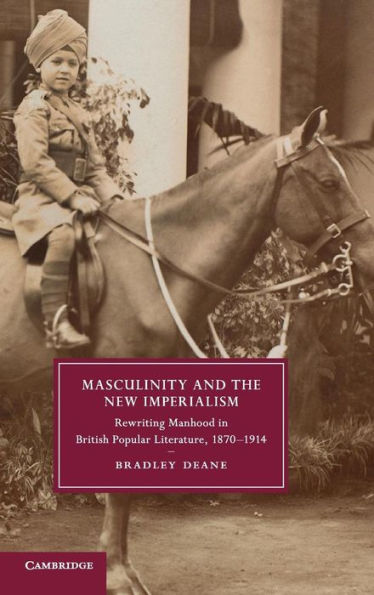 Masculinity And The New Imperialism: Rewriting Manhood In British Popular Literature, 1870?914 (Cambridge Studies In Nineteenth-Century Literature And Culture, Series Number 91)