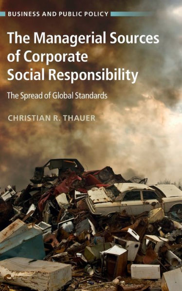 The Managerial Sources Of Corporate Social Responsibility: The Spread Of Global Standards (Business And Public Policy)