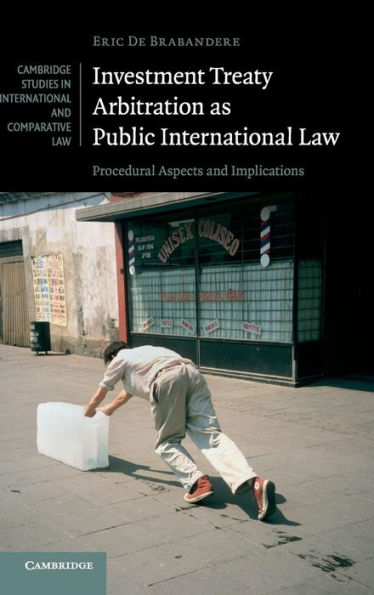 Investment Treaty Arbitration As Public International Law: Procedural Aspects And Implications (Cambridge Studies In International And Comparative Law, Series Number 112)