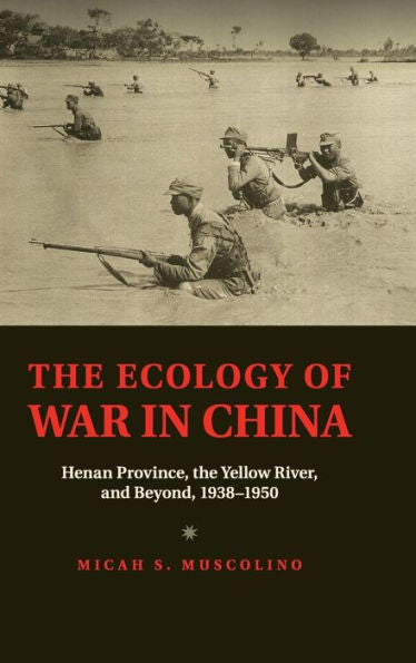 The Ecology Of War In China: Henan Province, The Yellow River, And Beyond, 1938?950 (Studies In Environment And History)