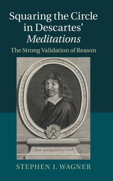 Squaring The Circle In Descartes' Meditations: The Strong Validation Of Reason