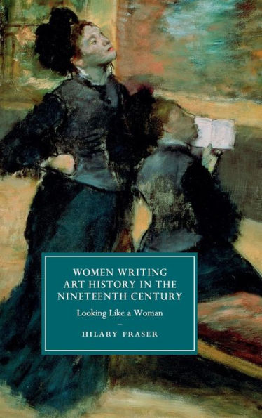 Women Writing Art History In The Nineteenth Century: Looking Like A Woman (Cambridge Studies In Nineteenth-Century Literature And Culture, Series Number 95)