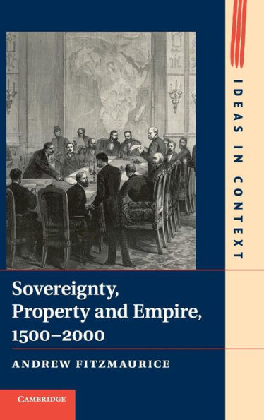 Sovereignty, Property And Empire, 1500?000 (Ideas In Context, Series Number 107)