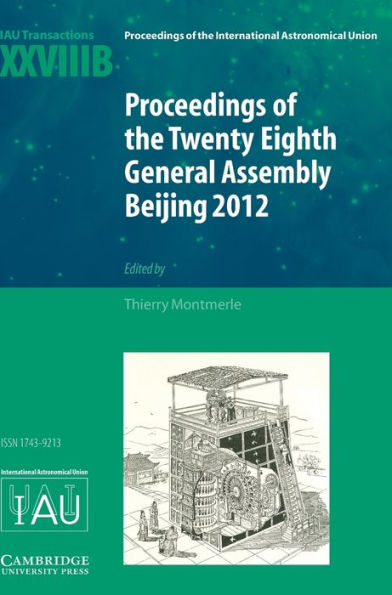 Proceedings Of The Twenty-Eighth General Assembly Beijing 2012: Transactions Of The International Astronomical Union Xxviiib (Proceedings Of The ... Astronomical Union Symposia And Colloquia)