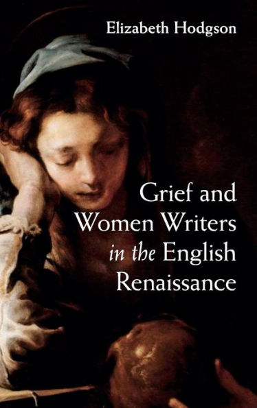 Grief And Women Writers In The English Renaissance