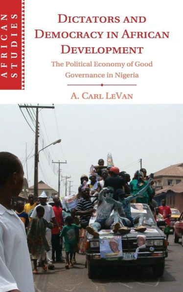 Dictators And Democracy In African Development: The Political Economy Of Good Governance In Nigeria (African Studies, Series Number 130)