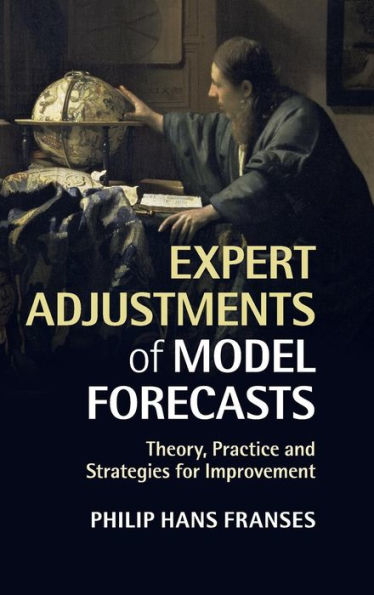 Expert Adjustments Of Model Forecasts: Theory, Practice And Strategies For Improvement
