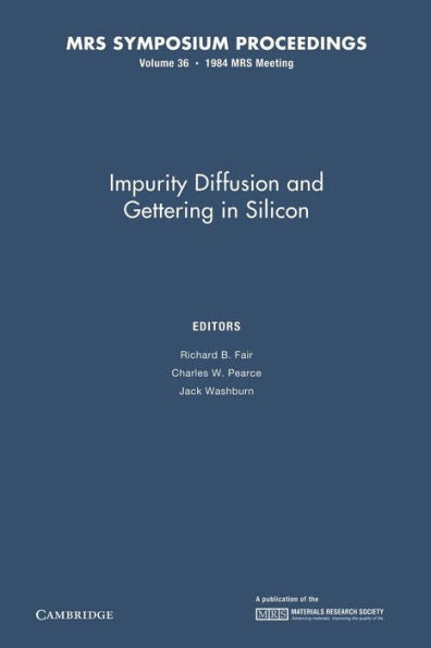 Impurity Diffusion And Gettering In Silicon: Volume 36 (Mrs Proceedings)