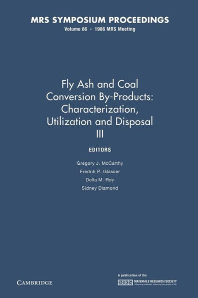 Fly Ash And Coal Conversion By-Products: Characterization, Utilization And Disposal Iii: Volume 86 (Mrs Proceedings)