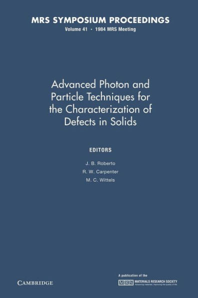 Advanced Photon And Particle Techniques For The Characterization Of Defects In Solids: Volume 41 (Mrs Proceedings)