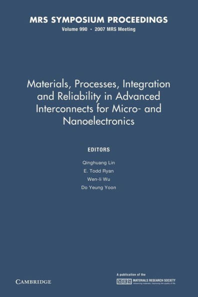 Materials, Processes, Integration And Reliability In Advanced Interconnects For Micro- And Nanoelectronics: Volume 990: Symposium Held April 10?2, ... California, U.S.A. (Mrs Proceedings)
