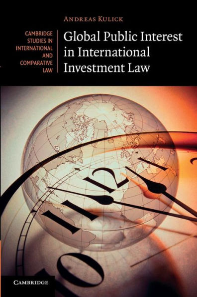Global Public Interest In International Investment Law (Cambridge Studies In International And Comparative Law, Series Number 90)