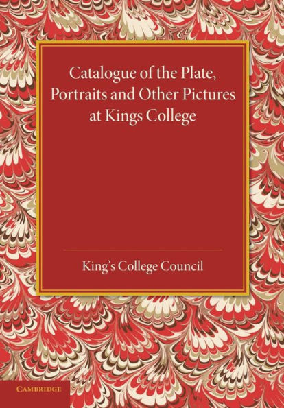 Catalogue Of The Plate, Portraits And Other Pictures At King's College, Cambridge