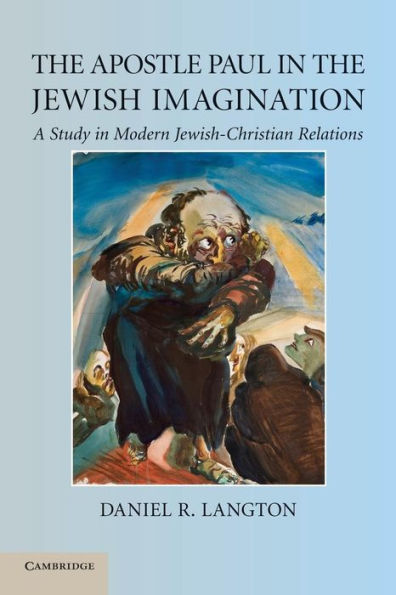 The Apostle Paul In The Jewish Imagination: A Study In Modern Jewish-Christian Relations