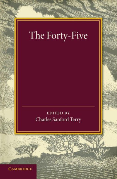 The Forty-Five: A Narrative Of The Last Jacobite Rising By Several Contemporary Hands