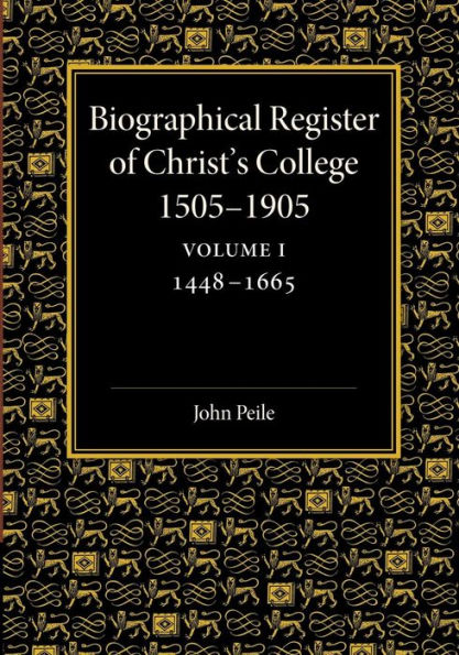 Biographical Register Of Christ's College, 1505?905: Volume 1, 1448?665: And Of The Earlier Foundation, God's House, 1448?505