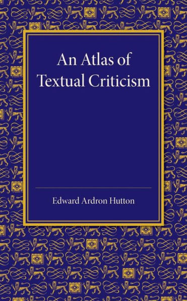 An Atlas Of Textual Criticism: Being An Attempt To Show The Mutual Relationship Of The Authorities For The Text Of The New Testament Up To About 1000 Ad