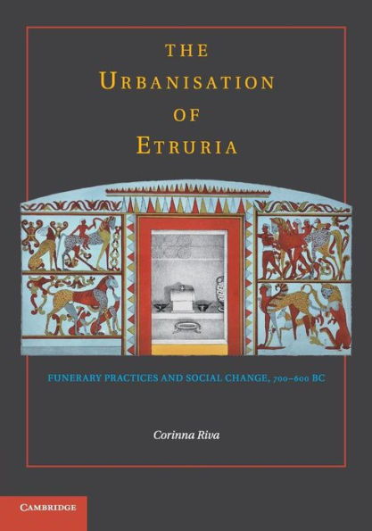 The Urbanisation Of Etruria: Funerary Practices And Social Change, 700?00 Bc