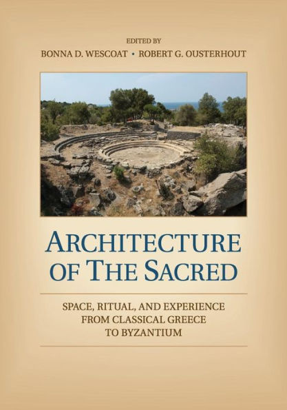 Architecture Of The Sacred: Space, Ritual, And Experience From Classical Greece To Byzantium