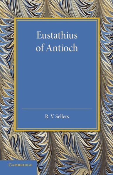 Eustathius Of Antioch: And His Place In The Early History Of Christian Doctrine