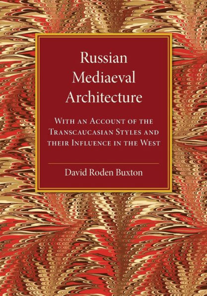 Russian Mediaeval Architecture: With An Account Of The Transcaucasian Styles And Their Influence In The West