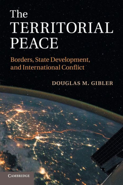 The Territorial Peace: Borders, State Development, And International Conflict