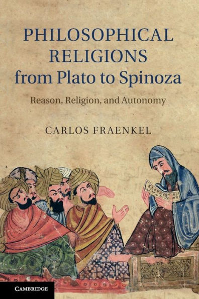 Philosophical Religions From Plato To Spinoza: Reason, Religion, And Autonomy