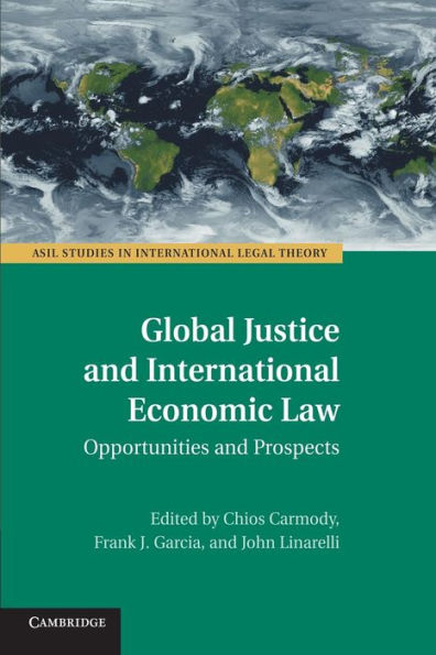 Global Justice And International Economic Law: Opportunities And Prospects (Asil Studies In International Legal Theory)