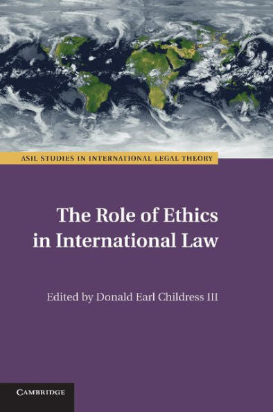 The Role Of Ethics In International Law (Asil Studies In International Legal Theory)