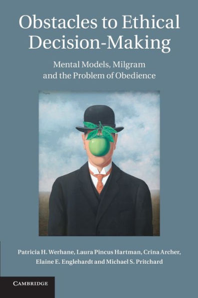 Obstacles To Ethical Decision-Making: Mental Models, Milgram And The Problem Of Obedience