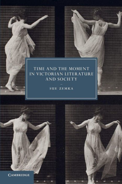 Time And The Moment In Victorian Literature And Society (Cambridge Studies In Nineteenth-Century Literature And Culture, Series Number 77)