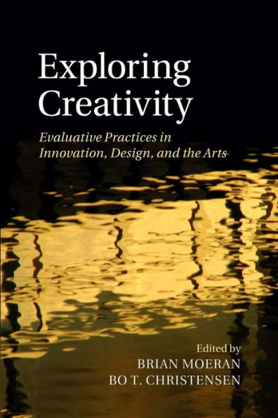 Exploring Creativity: Evaluative Practices In Innovation, Design, And The Arts
