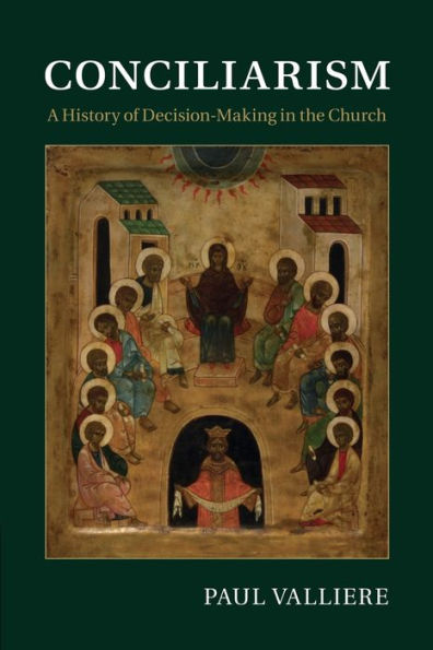Conciliarism: A History Of Decision-Making In The Church