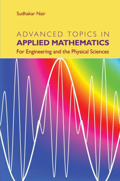 Advanced Topics In Applied Mathematics: For Engineering And The Physical Sciences