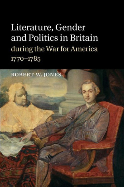 Literature, Gender And Politics In Britain During The War For America, 1770?785