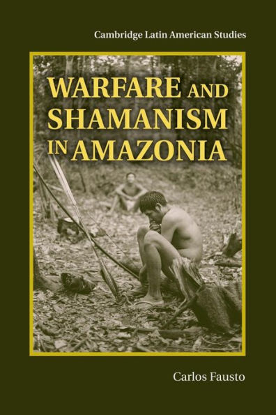 Warfare And Shamanism In Amazonia (Cambridge Latin American Studies, Series Number 96)