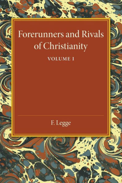 Forerunners And Rivals Of Christianity: Volume 1: Being Studies In Religious History From 330 Bc To 330 Ad