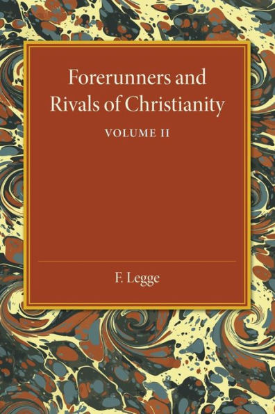 Forerunners And Rivals Of Christianity: Volume 2: Being Studies In Religious History From 330 Bc To 330 Ad
