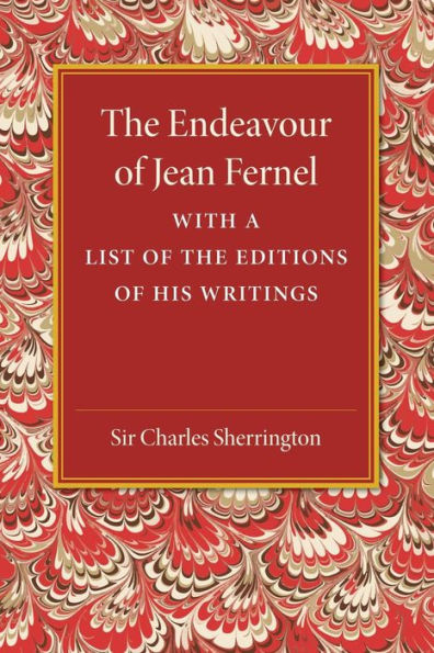 The Endeavour Of Jean Fernel: With A List Of The Editions Of His Writings
