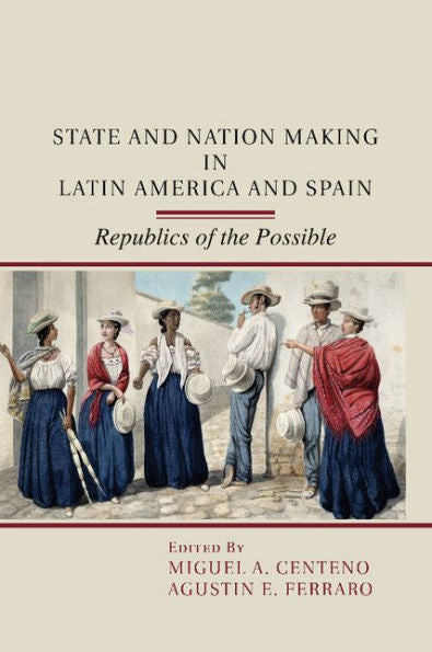 State And Nation Making In Latin America And Spain: Volume 1