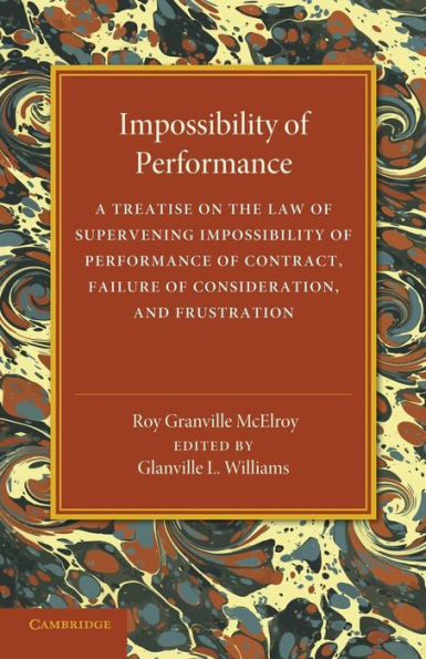 Impossibility Of Performance: A Treatise On The Law Of Supervening Impossibility Of Performance Of Contract, Failure Of Consideration, And Frustration