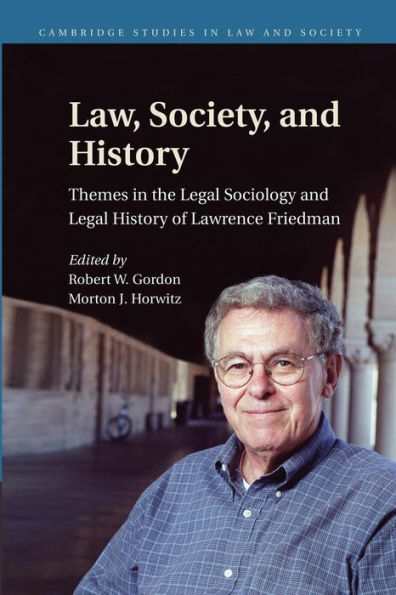 Law, Society, And History: Themes In The Legal Sociology And Legal History Of Lawrence M. Friedman (Cambridge Studies In Law And Society)