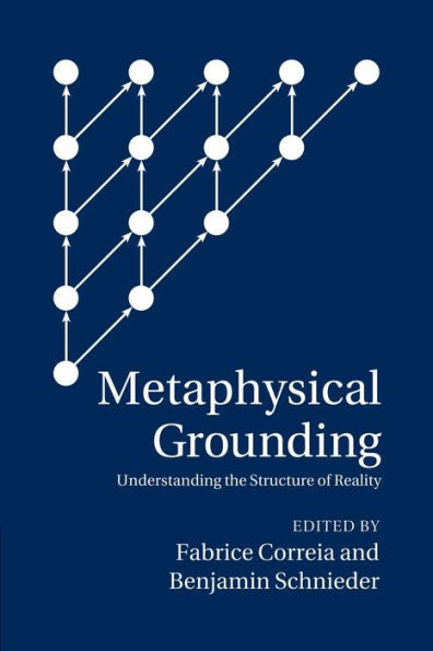 Metaphysical Grounding: Understanding The Structure Of Reality