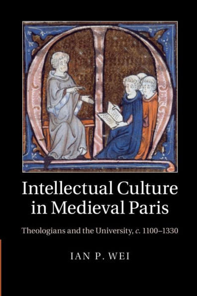 Intellectual Culture In Medieval Paris: Theologians And The University, C.1100?330