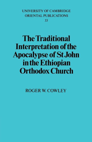 The Traditional Interpretation Of The Apocalypse Of St John In The Ethiopian Orthodox Church (University Of Cambridge Oriental Publications, Series Number 33)