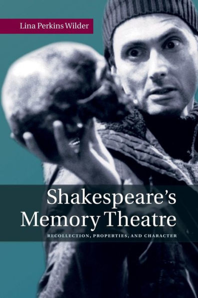 Shakespeare's Memory Theatre: Recollection, Properties, And Character